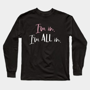 I'm in. I'm all in. Long Sleeve T-Shirt